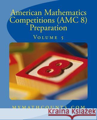 American Mathematics Competitions (AMC 8) Preparation (Volume 5) Sam Chen Yongcheng Chen 9781503019706 Createspace