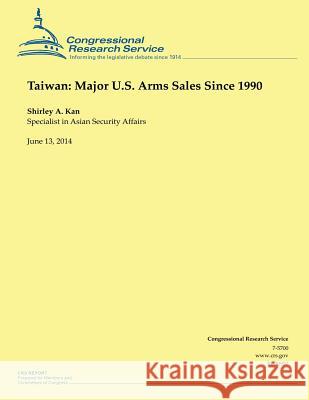 Taiwan: Major U.S. Arms Sales Since 1990 Shirley a. Kan 9781503019928 Createspace