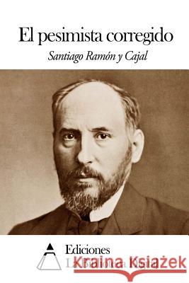 El pesimista corregido Ramon Y. Cajal, Santiago 9781503020061