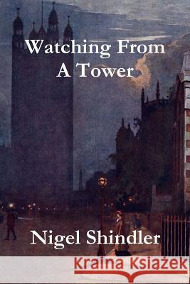 Watching From A Tower Shindler Ph. D., Nigel 9781503020382 Createspace