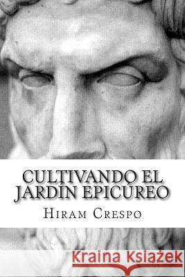 Cultivando el jardín epicúreo Crespo, Hiram 9781503020528 Createspace