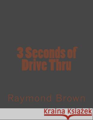 3 Seconds of Drive Thru Raymond Brown 9781503020771