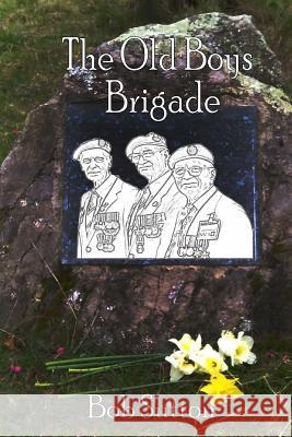 The Old Boys Brigade Bob Sutton 9781503021976 Createspace