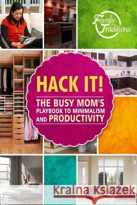 Hack it!: The Busy Mom's Playbook to Minimalism and Productivity Family Traditions Publishing 9781503022140 Createspace