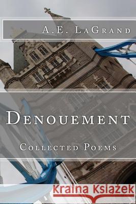 Denouement: Collected Poems MS a. E. Lagrand 9781503022461 Createspace