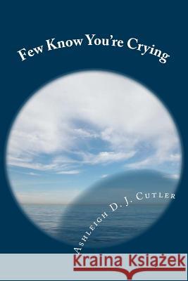 Few Know You're Crying Ashleigh D. J. Cutler 9781503023659 Createspace