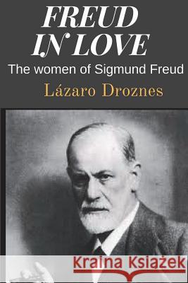 Freud in love: The women of Sigmund Freud Droznes, Lázaro 9781503024939