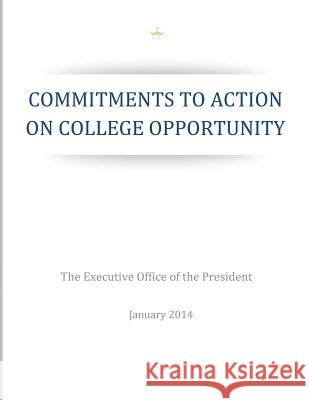 Commitments to Action on College Opportunity The Executive Office of the President 9781503025943 Createspace