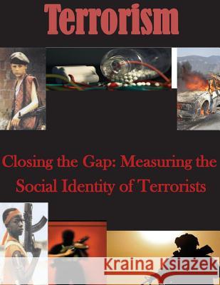 Closing the Gap: Measuring the Social Identity of Terrorists Naval Postgraduate School 9781503025981 Createspace