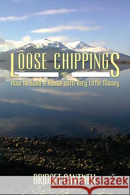 Loose Chippings or How to Build a House with Very Little Money Bridget Cantwell 9781503026360