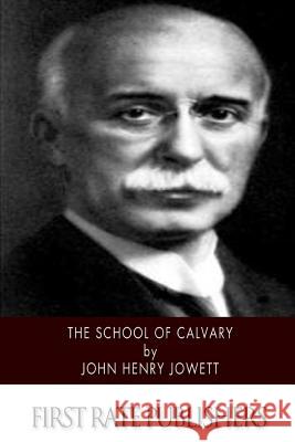 The School of Calvary John Henry Jowett 9781503026490