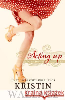 Acting Up: Covington Falls Chronicles Kristin Wallace 9781503026773