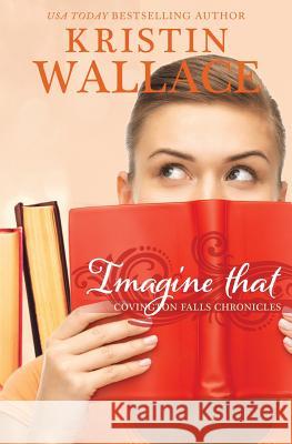 Imagine That: Covington Falls Chronicles Kristin Wallace 9781503026810