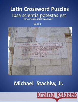 Latin Crossword Puzzles: Ipsa scientia potestas est Michael Stachi 9781503027114 Createspace Independent Publishing Platform