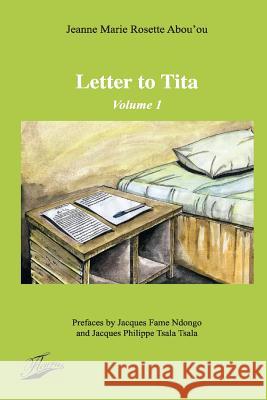Letter to Tita Dr Jeanne Marie Rosette Abou'ou Pr Jacques Fame Ndongo Pr Jacques Philippe Tsal 9781503027411