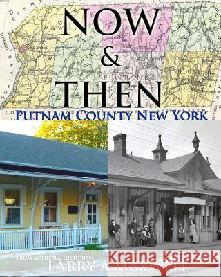 Now and Then Putnam County New York: Photo History of Putnam County New York Larry a. Maxwell 9781503029170 Createspace