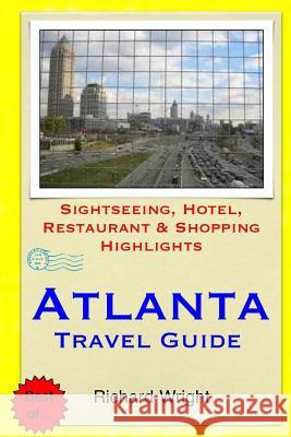 Atlanta Travel Guide: Sightseeing, Hotel, Restaurant & Shopping Highlights Richard Wright 9781503029460 Createspace