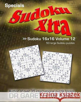 Sudoku 16x16 Volume 12: Sudoku Xtra Specials Dr Gareth Moore 9781503029477 Createspace