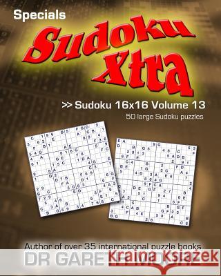 Sudoku 16x16 Volume 13: Sudoku Xtra Specials Dr Gareth Moore 9781503029569 Createspace