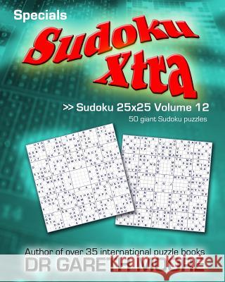 Sudoku 25x25 Volume 12: Sudoku Xtra Specials Dr Gareth Moore 9781503029651