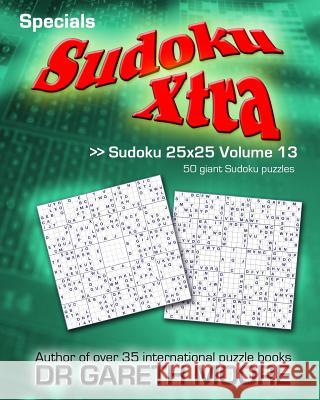 Sudoku 25x25 Volume 13: Sudoku Xtra Specials Dr Gareth Moore 9781503029781