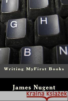 Writing MyFirst Books Nugent, James 9781503031111 Createspace