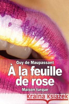 À la feuille de rose: Maison turque de Maupassant, Guy 9781503031142 Createspace