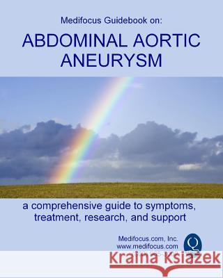 Medifocus Guidebook on: Abdominal Aortic Aneurysm Inc. Medifocus.com 9781503031289 Createspace