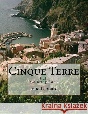 Cinque Terre, Italy Coloring Book: Color Your Way Through Majestic Cinque Terre, Italy Jobe David Leonard 9781503031296 Createspace