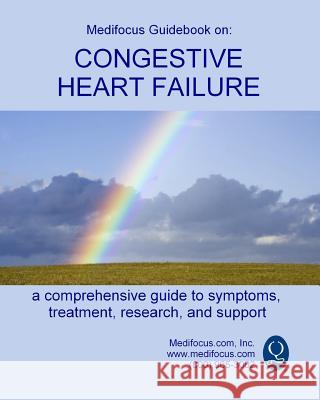 Medifocus Guidebook on: Congestive Heart Failure Inc. Medifocus.com 9781503032224 Createspace