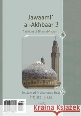 Jawaami` Al-Akhbaar 3: Traditions of Bihaar Al-Anwaar Volume Three Sayyed Mohammad Reza Hejazi Dr Sayyed Mohammad Reza Hejaz 9781503033016