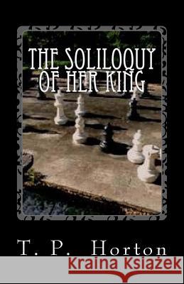 The Soliloquy of Her King T. P. Horton 9781503033597 Createspace