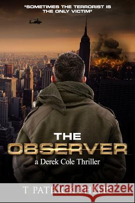 The Observer: a Derek Cole Suspense Thriller Phelps, T. Patrick 9781503033948 Createspace Independent Publishing Platform