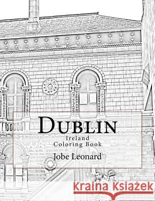 Dublin, Ireland Coloring Book: Color Your Way Through Historic Dublin, Ireland Jobe David Leonard 9781503033993 Createspace Independent Publishing Platform