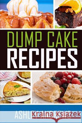 Dump Cake Recipes: The Simple and Easy Dump Cake Cookbook Ashley Andrews 9781503034396 Createspace