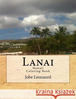 Lanai, Hawaii Coloring Book: Color Your Way Through Tropical Lanai, Hawaii Jobe David Leonanrd 9781503034433