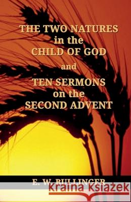 THE TWO NATURES in the CHILD OF GOD and TEN SERMONS on the SECOND ADVENT Victor Paul Wierwille E. W. Bullinger 9781503035034
