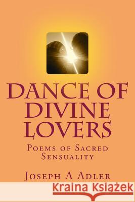 Dance of Divine Lovers: Love Poems Joseph A. Adler 9781503035386 Createspace Independent Publishing Platform