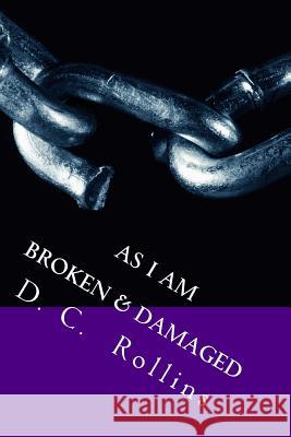 As I am: Damage & Broken Rollins, D. C. 9781503035904 Createspace