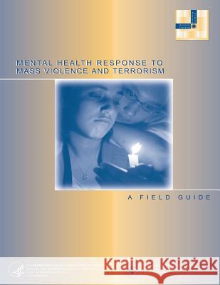 Mental Health Response to Mass Violence and Terrorism U. S. Department of Justice 9781503036093 Createspace