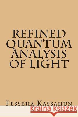 Refined Quantum Analysis of Light Dr Fesseha Kassahun 9781503037298 Createspace