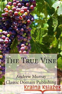 The True Vine Andrew Murray Classic Domain Publishing 9781503039100 Createspace