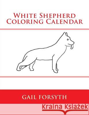 White Shepherd Coloring Calendar Gail Forsyth 9781503040533