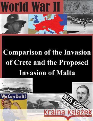 Comparison of the Invasion of Crete and the Proposed Invasion of Malta Us Army Command and General Staff Colleg 9781503040618 Createspace