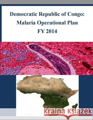 Democratic Republic of Congo: Malaria Operational Plan FY 2014 United States Agency of International De 9781503042698 Createspace