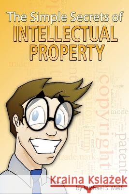 Simple Secrets of Intellectual Property - B&W Michael S. Melfi 9781503045194 Createspace Independent Publishing Platform