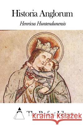 Historia Anglorum Henricus Huntendunensis The Perfect Library 9781503047808 Createspace