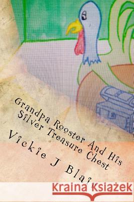 Grandpa Rooster And His Silver Treasure Chest Blair, Vickie J. 9781503048515 Createspace Independent Publishing Platform