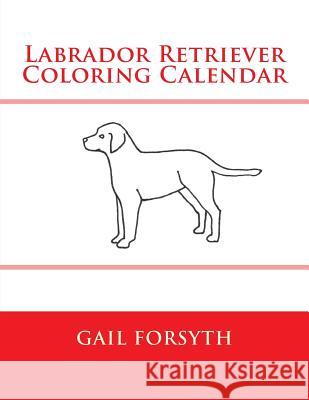 Labrador Retriever Coloring Calendar Gail Forsyth 9781503048638