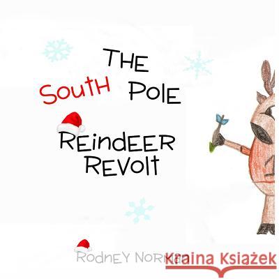 The South Pole Reindeer Revolt Rodney Norman Lisa Norman 9781503048935